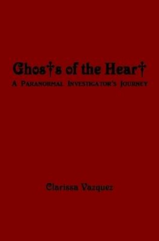 Cover of Ghosts of the Heart: A Paranormal Investigator's Journey