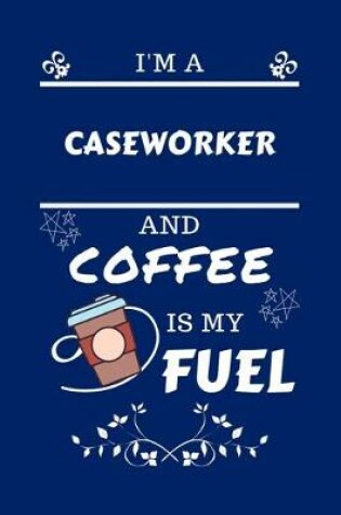 Cover of I'm An Caseworker And Coffee Is My Fuel