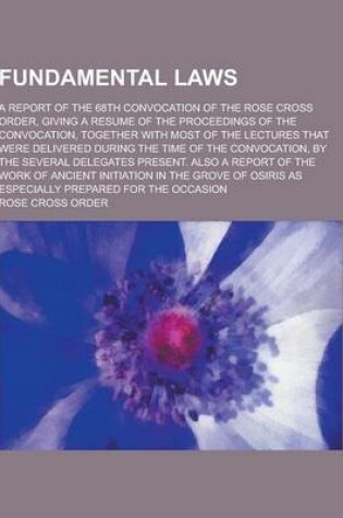 Cover of Fundamental Laws; A Report of the 68th Convocation of the Rose Cross Order, Giving a Resume of the Proceedings of the Convocation, Together with Most