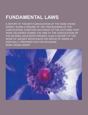 Book cover for Fundamental Laws; A Report of the 68th Convocation of the Rose Cross Order, Giving a Resume of the Proceedings of the Convocation, Together with Most