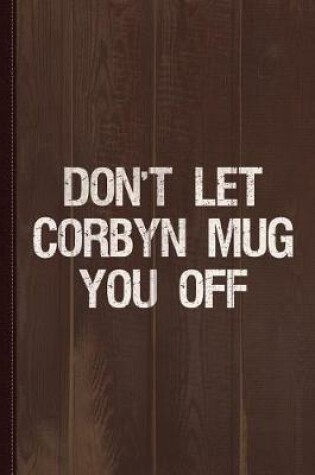 Cover of Don't Let Corbyn Mug You Off Journal Notebook