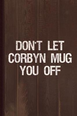 Book cover for Don't Let Corbyn Mug You Off Journal Notebook