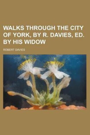 Cover of Walks Through the City of York, by R. Davies, Ed. by His Widow
