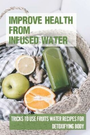 Cover of Improve Health From Infused Water
