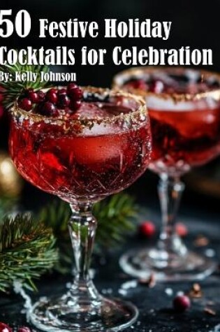 Cover of 50 Festive Holiday Cocktails for Celebrations