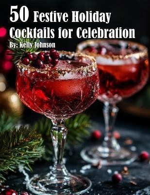 Book cover for 50 Festive Holiday Cocktails for Celebrations