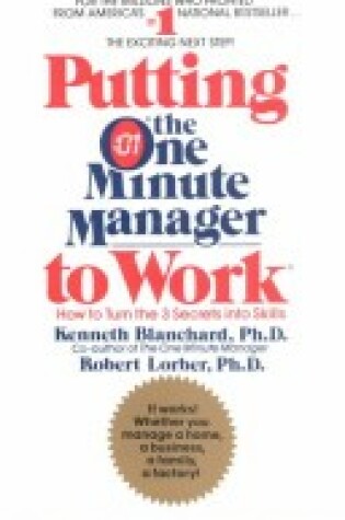 Cover of Putting the One Minute Manager to Work: How to Tur Turn the 3 Secrets into Skills