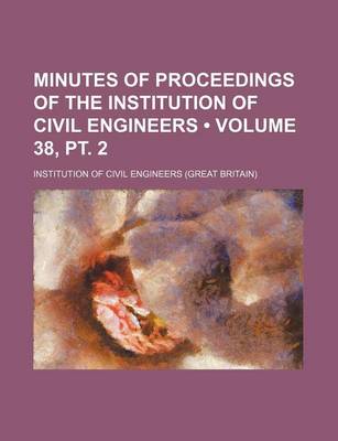 Book cover for Minutes of Proceedings of the Institution of Civil Engineers (Volume 38, PT. 2)