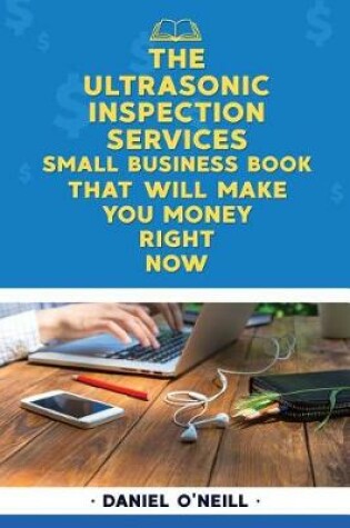 Cover of The Ultrasonic Inspection Services Small Business Book That Will Make You Money