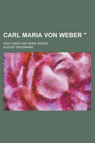 Cover of Carl Maria Von Weber "; Sein Leben Und Seine Werke