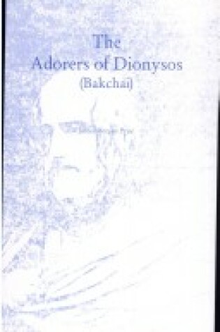 Cover of The Adorers of Dionysos, Bakchai