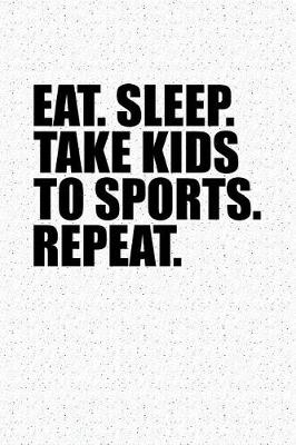 Book cover for Eat Sleep Take Kids to Sports Repeat