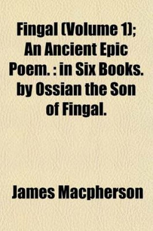 Cover of Fingal (Volume 1); An Ancient Epic Poem.
