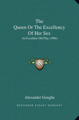 Cover of The Queen or the Excellency of Her Sex