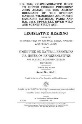 Cover of H.R. 2802, commemorative work to honor former president John Adams; H.R. 2806, adjust boundary of the Stephen Mather Wilderness and North Cascades National Park; and H.R. 3113, Upper Elk River Wild and Scenic Study Act