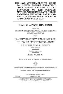 Book cover for H.R. 2802, commemorative work to honor former president John Adams; H.R. 2806, adjust boundary of the Stephen Mather Wilderness and North Cascades National Park; and H.R. 3113, Upper Elk River Wild and Scenic Study Act