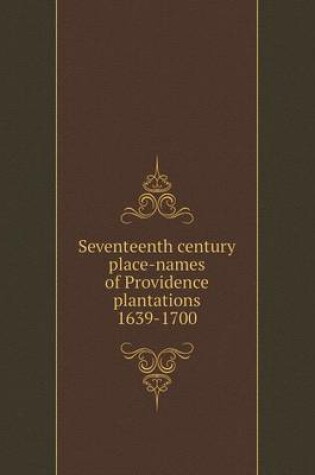 Cover of Seventeenth century place-names of Providence plantations 1639-1700