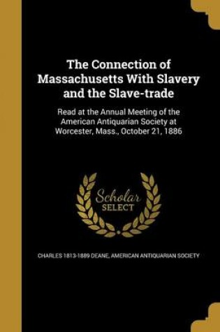 Cover of The Connection of Massachusetts with Slavery and the Slave-Trade