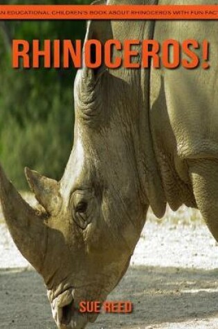 Cover of Rhinoceros! An Educational Children's Book about Rhinoceros with Fun Facts