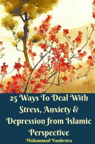 Cover of 25 Ways To Deal With Stress, Anxiety and Depression from Islamic Perspective