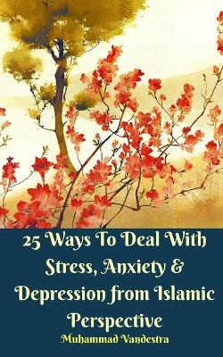 Book cover for 25 Ways To Deal With Stress, Anxiety and Depression from Islamic Perspective