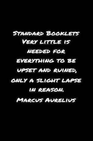 Cover of Standard Booklets Very Little Is Needed for Everything to Be Upset And Ruined Only A Slight Lapse In Reason Marcus Aurelius