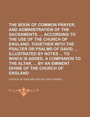 Book cover for The Book of Common Prayer, and Administration of the Sacraments, According to the Use of the Church of England; Together with the Psalter or Psalms of David, Illustrated by Notes to Which Is Added, a Companion to the Altar, by an