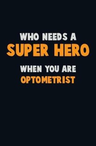 Cover of Who Need A SUPER HERO, When You Are Optometrist