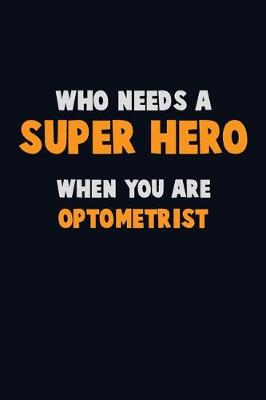 Book cover for Who Need A SUPER HERO, When You Are Optometrist