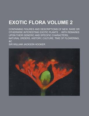 Book cover for Exotic Flora; Containing Figures and Descriptions of New, Rare or Otherwise Interesting Exotic Plants ... with Remarks Upon Their Generic and Specific