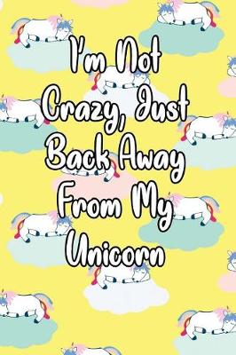 Book cover for I'm Not Crazy, Just Back Away from My Unicorn