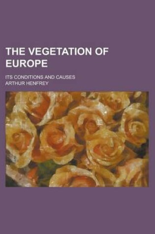 Cover of The Vegetation of Europe; Its Conditions and Causes