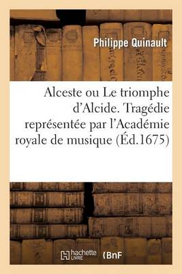 Cover of Alceste Ou Le Triomphe d'Alcide. Tragedie. Representee Par l'Academie Royale de Musique (Ed.1675)