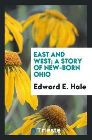 Cover of East and West; A Story of New-Born Ohio