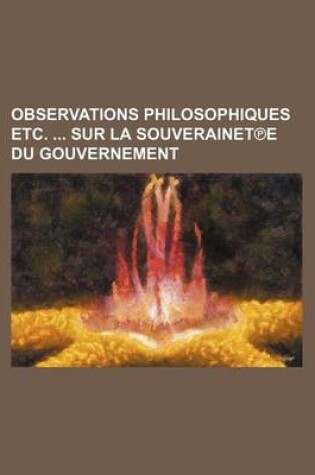 Cover of Observations Philosophiques Etc. Sur La Souverainet E Du Gouvernement