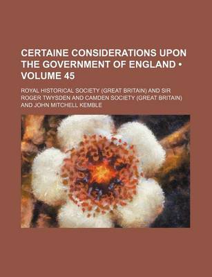 Book cover for Certaine Considerations Upon the Government of England (Volume 45)