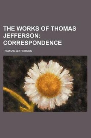 Cover of The Works of Thomas Jefferson; Correspondence