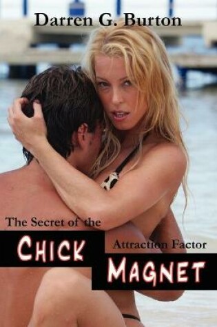 Cover of Chick Magnet: The Secret Of The Attraction Factor