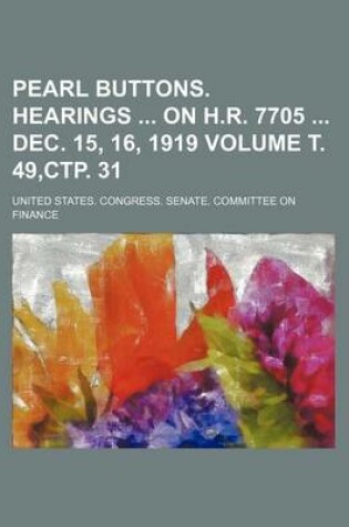 Cover of Pearl Buttons. Hearings on H.R. 7705 Dec. 15, 16, 1919 Volume . 49, . 31