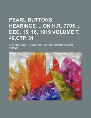 Book cover for Pearl Buttons. Hearings on H.R. 7705 Dec. 15, 16, 1919 Volume . 49, . 31