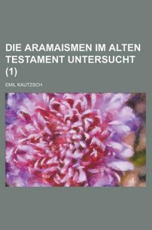 Cover of Die Aramaismen Im Alten Testament Untersucht (1)