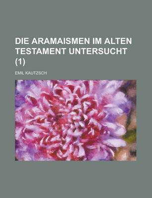 Book cover for Die Aramaismen Im Alten Testament Untersucht (1)