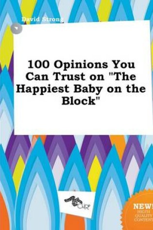 Cover of 100 Opinions You Can Trust on the Happiest Baby on the Block