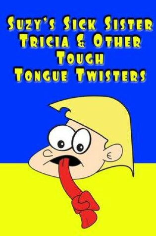 Cover of Suzy's Sick Sister Tricia & Other Tough Tongue Twisters