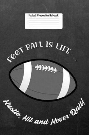 Cover of Foot Ball Is Life... Hustle, Hit and Never Quit!