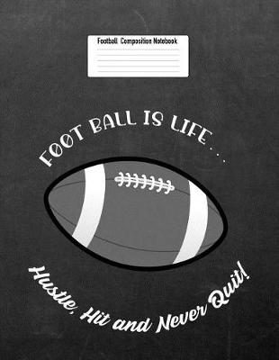 Book cover for Foot Ball Is Life... Hustle, Hit and Never Quit!