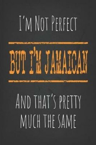 Cover of I'm not perfect, But I'm Jamaican And that's pretty much the same