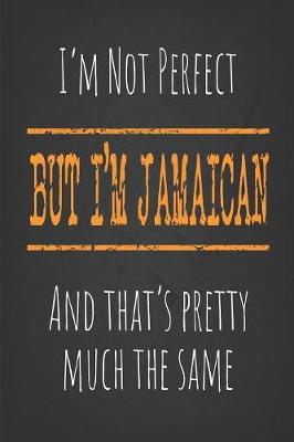 Book cover for I'm not perfect, But I'm Jamaican And that's pretty much the same