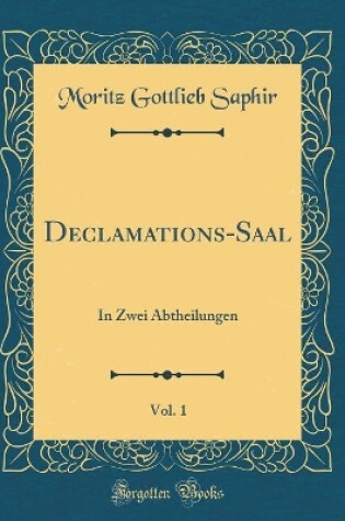 Cover of Declamations-Saal, Vol. 1: In Zwei Abtheilungen (Classic Reprint)