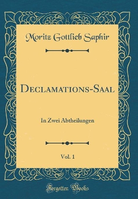 Book cover for Declamations-Saal, Vol. 1: In Zwei Abtheilungen (Classic Reprint)